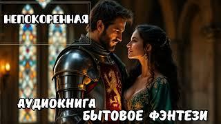 БЫТОВОЕ ФЭНТЕЗИ  НЕПОКОРЕННАЯ  СЛУШАТЬ АУДИОКНИГУ