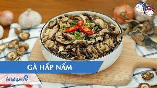 Hướng dẫn cách làm món GÀ HẤP NẤM | Feedy VN