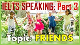 IELTS Speaking Part 3 - Topic: FRIENDS (Questions & Model Answers)