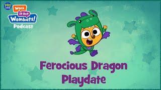 Ferocious Dragon Playdate | S1E7 WORK IT OUT WOMBATS! PODCAST