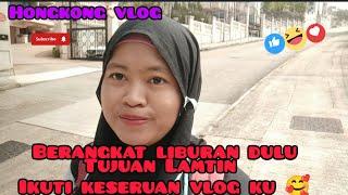 Hongkong vlog  berangkat libur tujuan Lamtin 