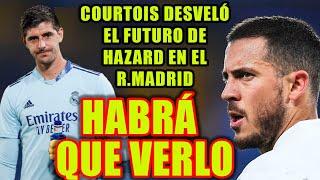 HABRÁ QUE VERLO | COURTOIS DESVELÓ EL FUTURO DE HAZARD EN EL R.MADRID