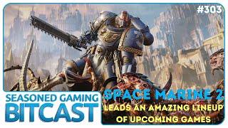 Bitcast 303 : Space Marine 2 Leads an Amazing Lineup of Games