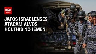 Jatos israelenses atacam alvos Houthis no Iêmen | AGORA CNN