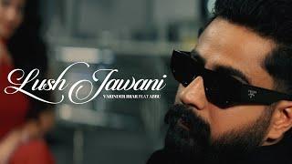 Lush Jawani (Official Music Video) - Varinder Brar Ft Abbu