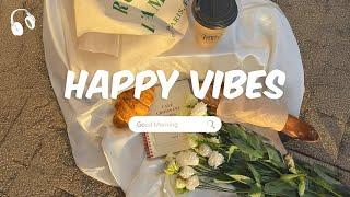 Happy Vibes - Songs that makes you feel better mood - Morning playlist