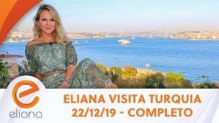 Eliana visita Turquia - Completo | Programa Eliana (22/12/19)