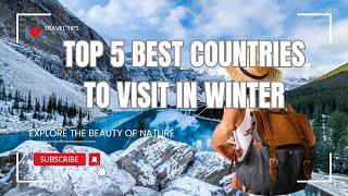 Top 5 Best Countries to Visit in Winter