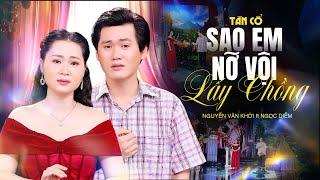 Tân Cổ Tình Yêu Mới Nhất 2025 - SAO EM NỠ VỘI LẤY CHỒNG | CVVC Nguyễn Văn Khởi ft Ngọc Diễm