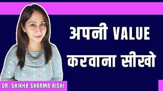 ये 6 आदतें छोड़ दो सब आपकी VALUE करेंगे | How to Increase Our Value? Dr. Shikha Sharma Rishi