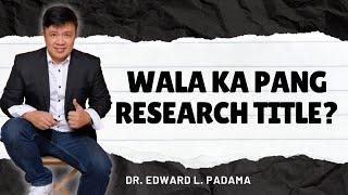 WALA KA PA BANG RESEARCH TITLE?