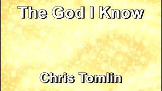 The God I Know - Chris Tomlin  (Lyrics)