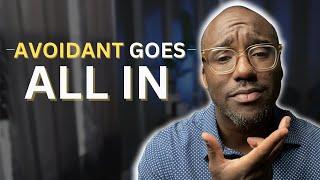 What Happens When An Avoidant Goes ALL-IN?