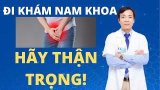 Khám Nam Khoa Ở Đâu Uy Tín? Tại Sao Dễ Bị Lừa Khi Đi Khám Nam Khoa?