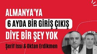 Dikkat: Almanya'ya 6 ayda bir giriş çıkış diye bir şey yok - Şerif Issı & Oktan Erdikmen