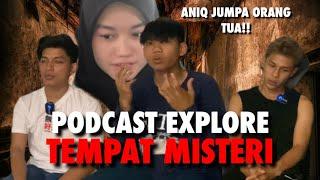 PODCAST EXPLORE TEMPAT MISTERI !! ANIQ JUMPA ORANG TUA!!