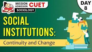 CUET || DAY-8 || SOCIAL INSTITUTIONS: CONTINUITY AND CHANGE  || SOCIOLOGY