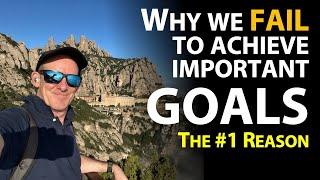 Why we fail to achieve important goals... The #1 Reason