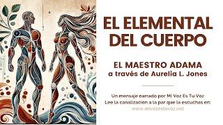 EL ELEMENTAL DEL CUERPO | Una canalización de el maestro Adama a través de Aurelia Jones