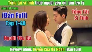 Review Phim: Tổng tài si tình thuê người yêu cũ làm trợ lý | Huyền Của Ôn Noãn (Bản Full)