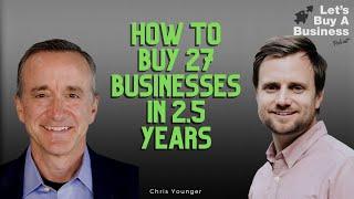 How to Buy 27 Businesses in 2.5 Years with Chris Younger | Let's Buy a Business