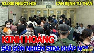 SỰ THẬT KINH HOÀNG - KHẮP NƠI SÀI GÒN NHIỄM SIDA & 53.000 NGƯỜI HIV - KHỦNG KHIẾP CĂN BỆNH THẾ KỶ