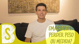 EMAGRECER: PERDER PESO OU MEDIDA?