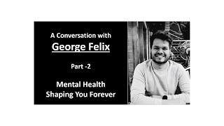 Part 2: Mental Health – Shaping You Forever: A Conversation with George Felix.