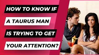 9 Signs That A Taurus Man Is Trying To Get Your Attention