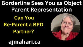 Borderline Sees You As Object Other Parent Representation - Can You Re-Parent a BPD Partner?