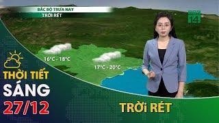 Thời tiết hôm nay 27/12:  Bắc Bộ trời rét, Trung Bộ có mưa to| VTC14