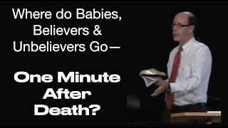 Q&A-16: AT DEATH--WHERE DO BABIES GO? WHERE DO CHRISTIANS GO?  WHERE DO UNBELIEVERS GO AFTER DEATH?