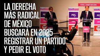 La derecha más radical de México buscará en 2025 registrar un partido y pedir el voto