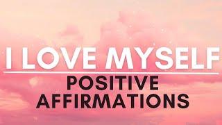 I Love Myself Affirmations | SELF LOVE Positive Affirmations