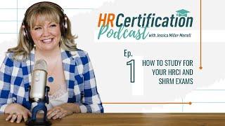 HR Certification Podcast Episode 1: How to Study for your HRCI and SHRM Exams