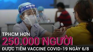 TPHCM lập kỷ lục, hơn 250 nghìn dân được tiêm vaccine covid-19 trong ngày 6/8