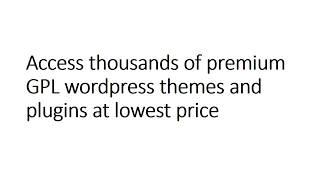 How to access thousands of premium GPL  wordpress themes and plugins at lowest price