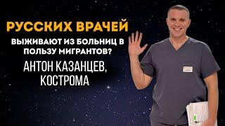 Русских врачей выживают из больниц в пользу мигрантов? Антон Казанцев, Кострома