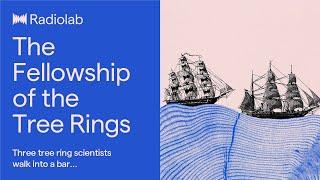 The Fellowship of the Tree Rings | Radiolab Podcast