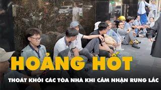 Người dân thoát khỏi các tòa nhà khi cảm nhận rung lắc ở TP.HCM và Bình Dương
