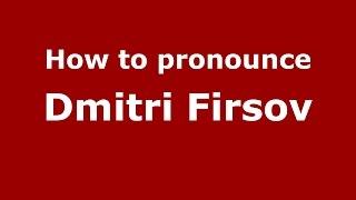 How to pronounce Dmitri Firsov (Russian/Russia)  - PronounceNames.com