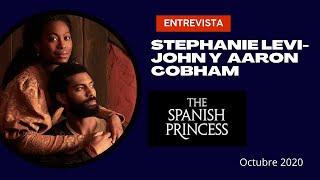 Entrevista con Stephanie Levi-John y Aaron Cobham de la serie The Spanish Princess