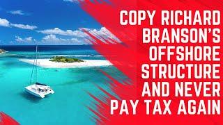 Copy Richard Branson's Offshore Structure and Never pay Tax Again