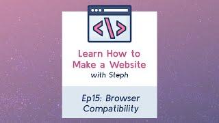 Ep15: Intro to Browser Compatibility | CSS Basics - Learn How to Make a Website with Steph