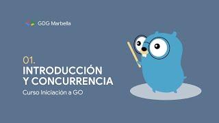 Curso de iniciación a Go:  01. Introducción y Concurrencia