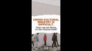 Cross-Cultural ministry is hard. How do we THRIVE on the mission field?