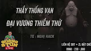 Truyện Ma Hay : ÔNG THỐNG VẠN ĐẠI VƯƠNG THIỀM THỪ | Quàng A Tũn Live