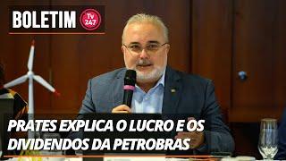 Boletim 247: Prates explica o lucro e os dividendos da Petrobras