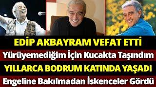 EDİP AKBAYRAM Hayatını Kaybetti... Ağır Darbeler Yiyip Ağır Bedeller Ödeyen Bir Efsanenin Öyküsü...