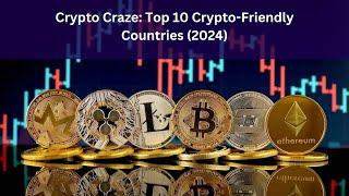 Crypto Craze: Top 10 Crypto-Friendly Countries (2024)